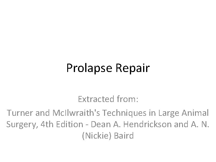 Prolapse Repair Extracted from: Turner and Mc. Ilwraith's Techniques in Large Animal Surgery, 4