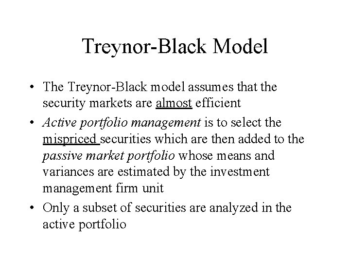 Treynor-Black Model • The Treynor-Black model assumes that the security markets are almost efficient