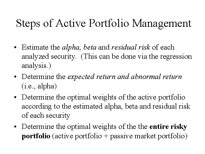 Steps of Active Portfolio Management • Estimate the alpha, beta and residual risk of