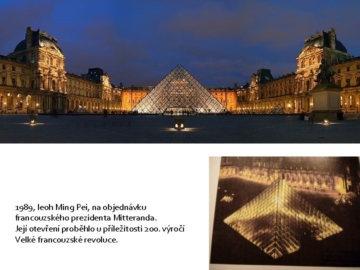 1989, Ieoh Ming Pei, na objednávku francouzského prezidenta Mitteranda. Její otevření proběhlo u příležitosti