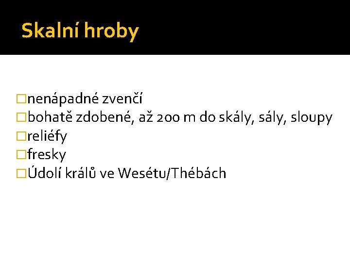 Skalní hroby �nenápadné zvenčí �bohatě zdobené, až 200 m do skály, sloupy �reliéfy �fresky