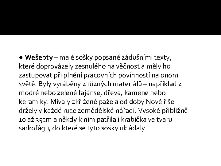 ● Wešebty – malé sošky popsané zádušními texty, které doprovázely zesnulého na věčnost a