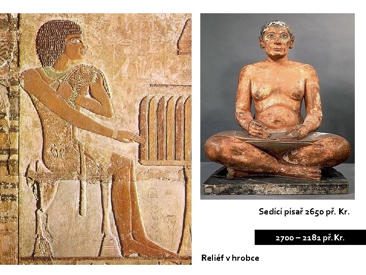Sedící písař 2650 př. Kr. 2700 – 2181 př. Kr. Reliéf v hrobce 