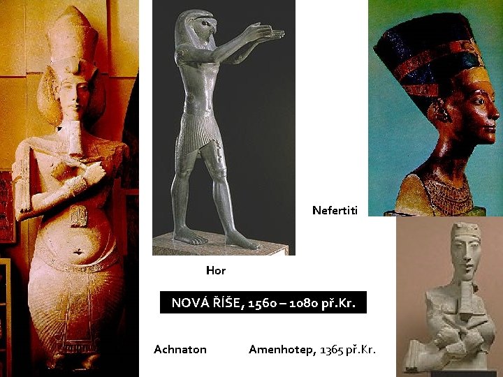 Nefertiti Hor NOVÁ ŘÍŠE, 1560 – 1080 př. Kr. Achnaton Amenhotep, 1365 př. Kr.