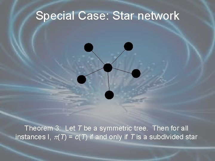 Special Case: Star network Theorem 3: Let T be a symmetric tree. Then for