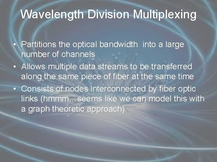 Wavelength Division Multiplexing • Partitions the optical bandwidth into a large number of channels