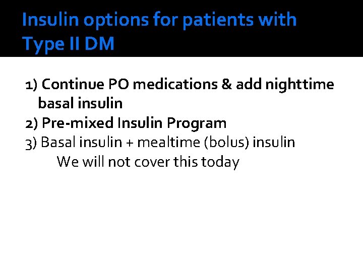 Insulin options for patients with Type II DM 1) Continue PO medications & add