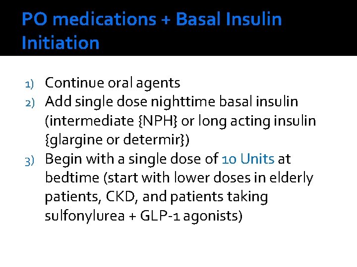 PO medications + Basal Insulin Initiation Continue oral agents Add single dose nighttime basal