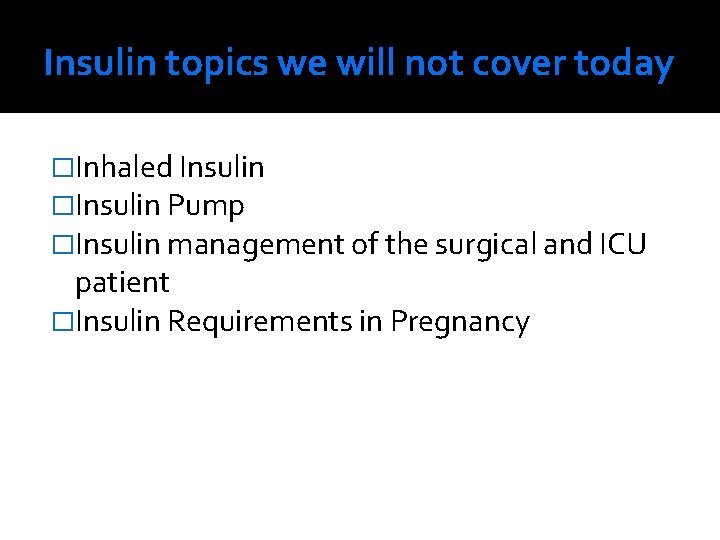 Insulin topics we will not cover today �Inhaled Insulin �Insulin Pump �Insulin management of