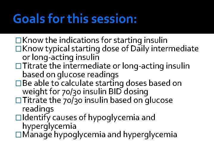 Goals for this session: �Know the indications for starting insulin �Know typical starting dose