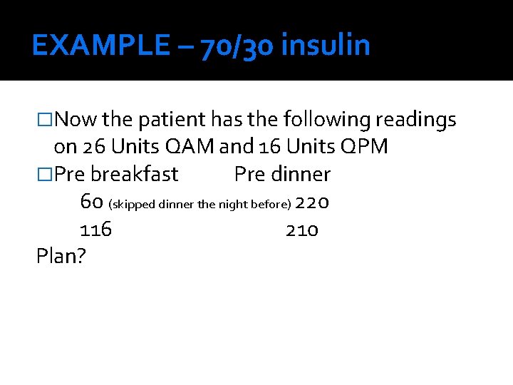 EXAMPLE – 70/30 insulin �Now the patient has the following readings on 26 Units