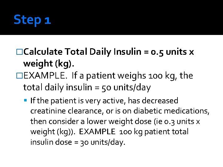 Step 1 �Calculate Total Daily Insulin = 0. 5 units x weight (kg). �EXAMPLE.