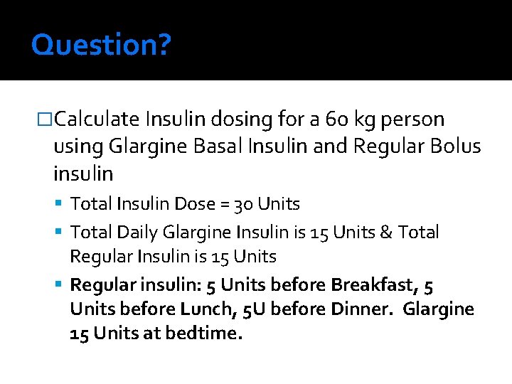 Question? �Calculate Insulin dosing for a 60 kg person using Glargine Basal Insulin and