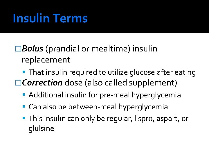 Insulin Terms �Bolus (prandial or mealtime) insulin replacement That insulin required to utilize glucose