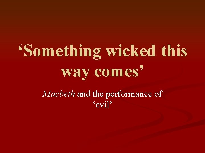 ‘Something wicked this way comes’ Macbeth and the performance of ‘evil’ 