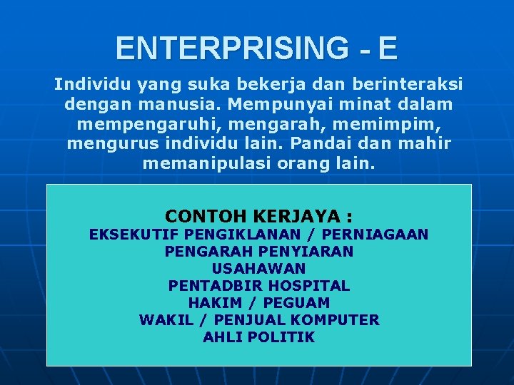 ENTERPRISING - E Individu yang suka bekerja dan berinteraksi dengan manusia. Mempunyai minat dalam