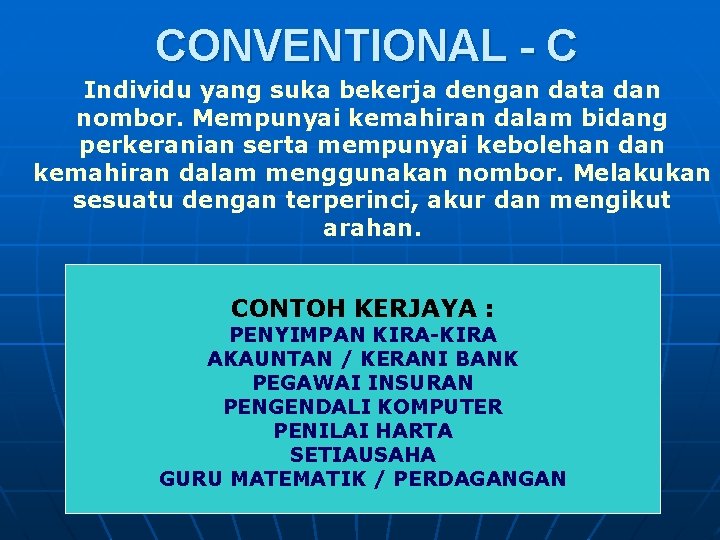 CONVENTIONAL - C Individu yang suka bekerja dengan data dan nombor. Mempunyai kemahiran dalam