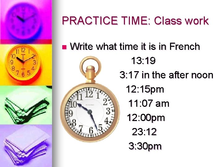 PRACTICE TIME: Class work n Write what time it is in French 13: 19