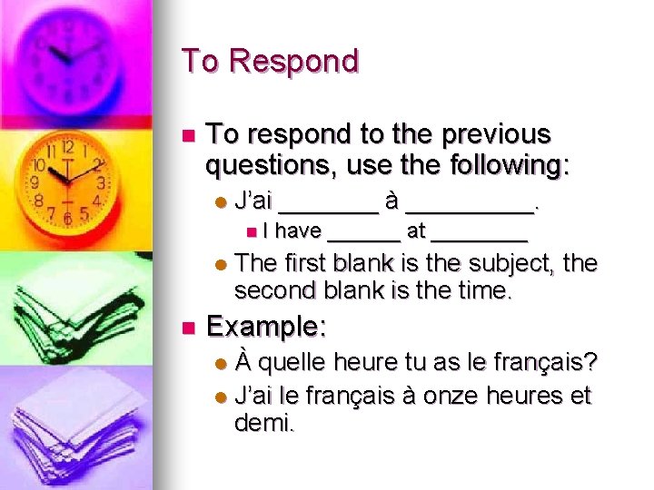 To Respond n To respond to the previous questions, use the following: l J’ai