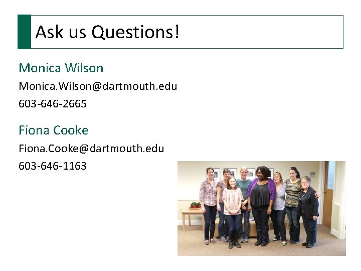 Ask us Questions! Monica Wilson Monica. Wilson@dartmouth. edu 603 -646 -2665 Fiona Cooke Fiona.