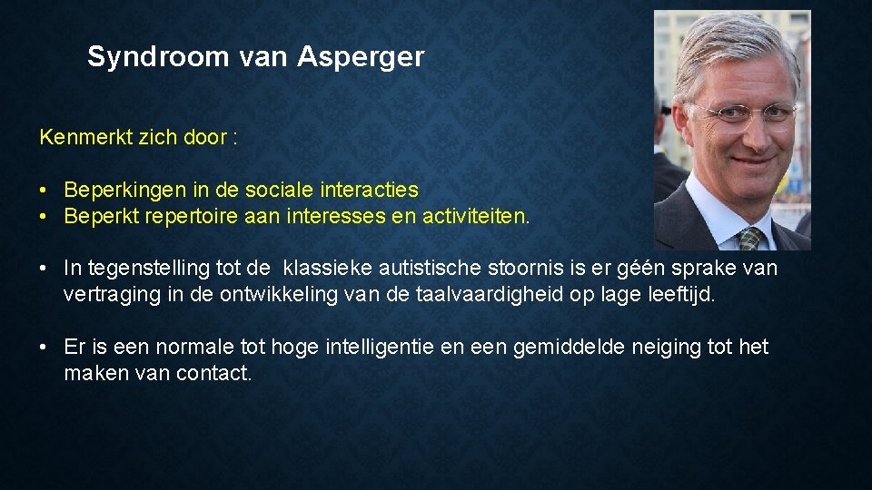 Syndroom van Asperger Kenmerkt zich door : • Beperkingen in de sociale interacties •