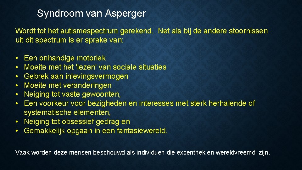 Syndroom van Asperger Wordt tot het autismespectrum gerekend. Net als bij de andere stoornissen