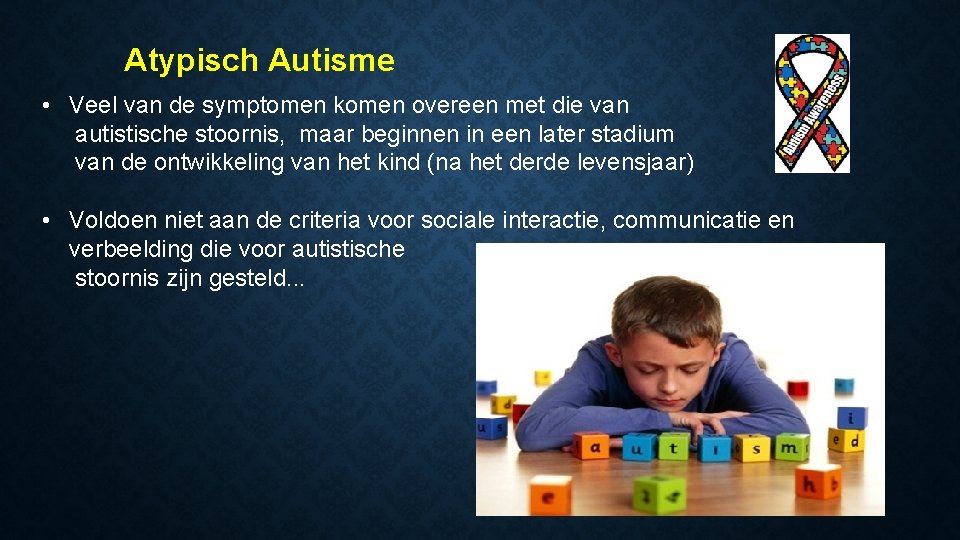 Atypisch Autisme • Veel van de symptomen komen overeen met die van autistische stoornis,