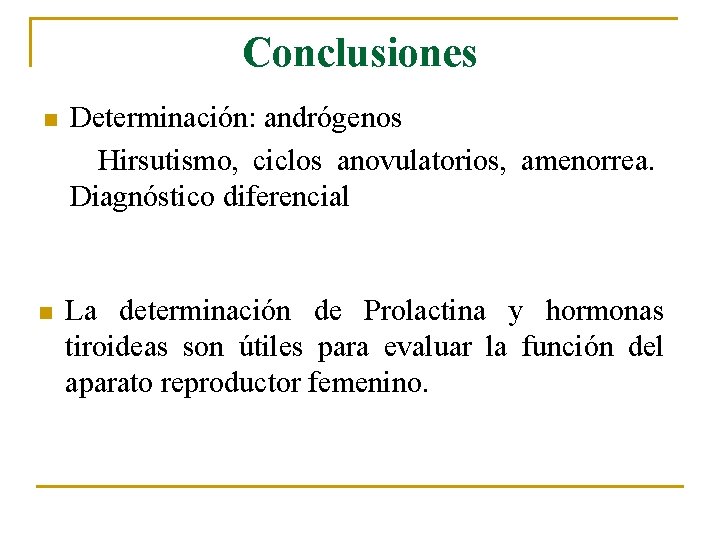 Conclusiones n Determinación: andrógenos Hirsutismo, ciclos anovulatorios, amenorrea. Diagnóstico diferencial n La determinación de