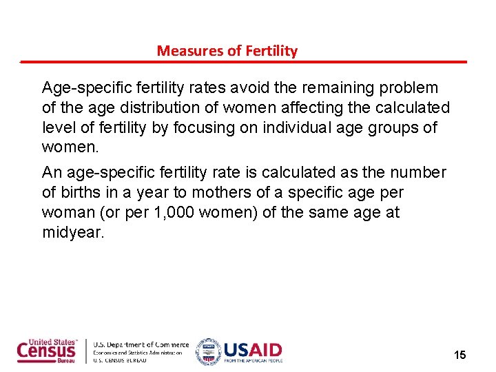 Measures of Fertility Age-specific fertility rates avoid the remaining problem of the age distribution Measures of Fertility Age-specific fertility rates avoid the remaining problem of the age distribution