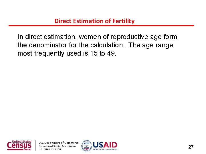 Direct Estimation of Fertility In direct estimation, women of reproductive age form the denominator Direct Estimation of Fertility In direct estimation, women of reproductive age form the denominator