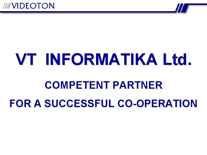 VT INFORMATIKA Ltd. COMPETENT PARTNER FOR A SUCCESSFUL CO-OPERATION 