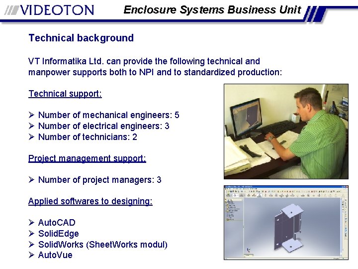 Enclosure Systems Business Unit Technical background VT Informatika Ltd. can provide the following technical