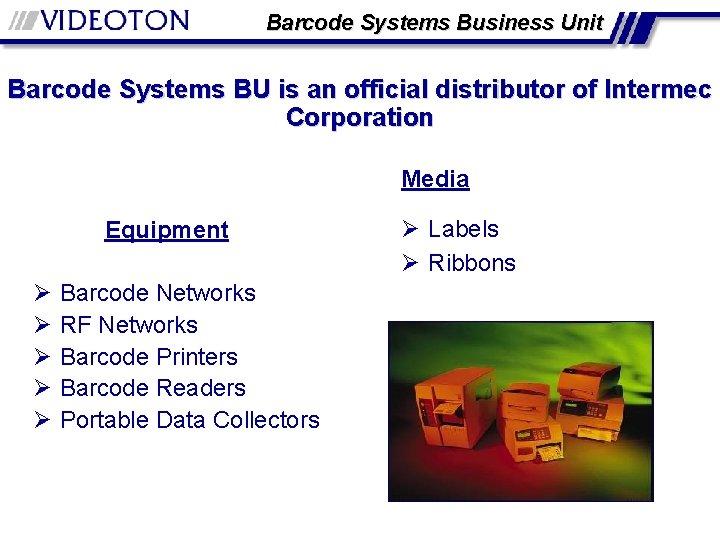 Barcode Systems Business Unit Barcode Systems BU is an official distributor of Intermec Corporation