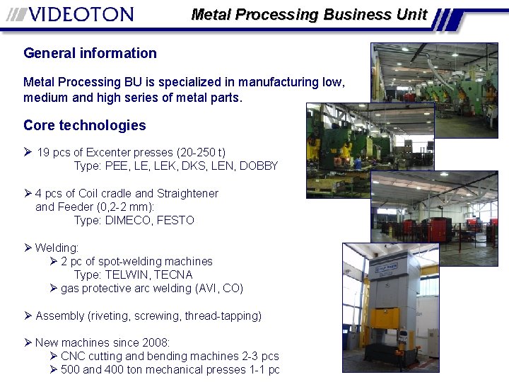 Metal Processing Business Unit General information Metal Processing BU is specialized in manufacturing low,