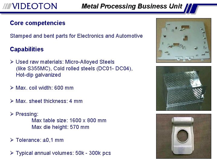 Metal Processing Business Unit Core competencies Stamped and bent parts for Electronics and Automotive