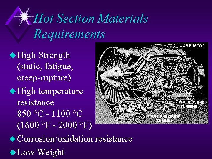 Hot Section Materials Requirements u High Strength (static, fatigue, creep-rupture) u High temperature resistance