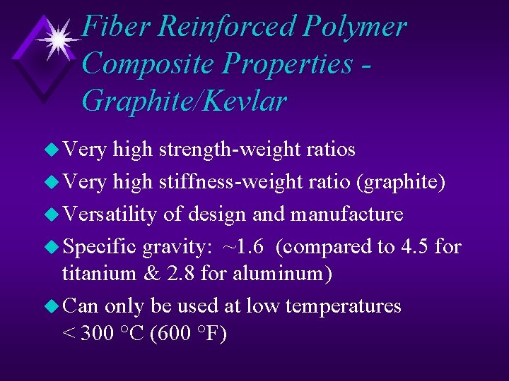 Fiber Reinforced Polymer Composite Properties Graphite/Kevlar u Very high strength-weight ratios u Very high