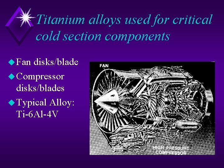 Titanium alloys used for critical cold section components u Fan disks/blade u Compressor disks/blades