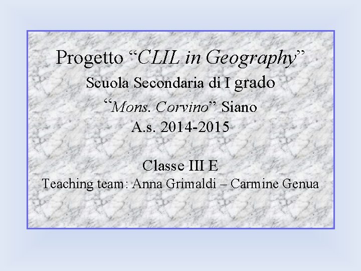 Progetto “CLIL in Geography” Scuola Secondaria di I grado “Mons. Corvino” Siano A. s. Progetto “CLIL in Geography” Scuola Secondaria di I grado “Mons. Corvino” Siano A. s.