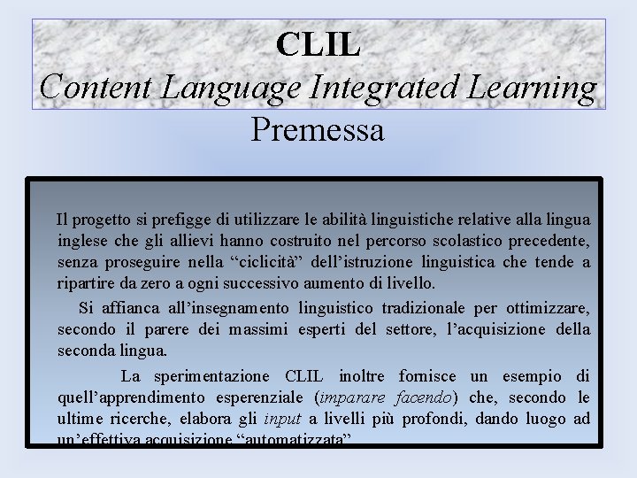 CLIL Content Language Integrated Learning Premessa Il progetto si prefigge di utilizzare le abilità CLIL Content Language Integrated Learning Premessa Il progetto si prefigge di utilizzare le abilità