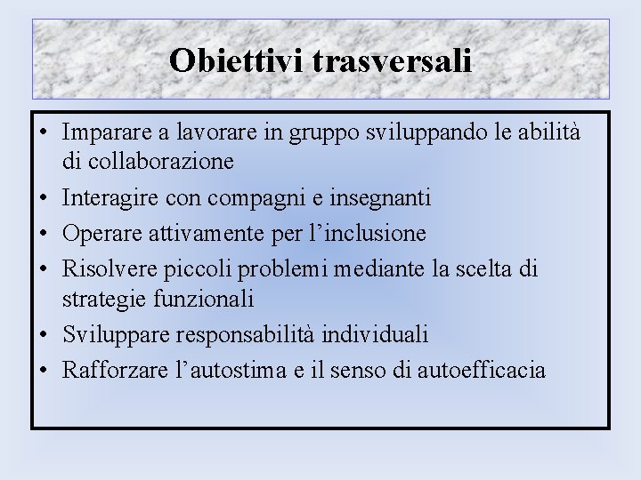 Obiettivi trasversali • Imparare a lavorare in gruppo sviluppando le abilità di collaborazione • Obiettivi trasversali • Imparare a lavorare in gruppo sviluppando le abilità di collaborazione •