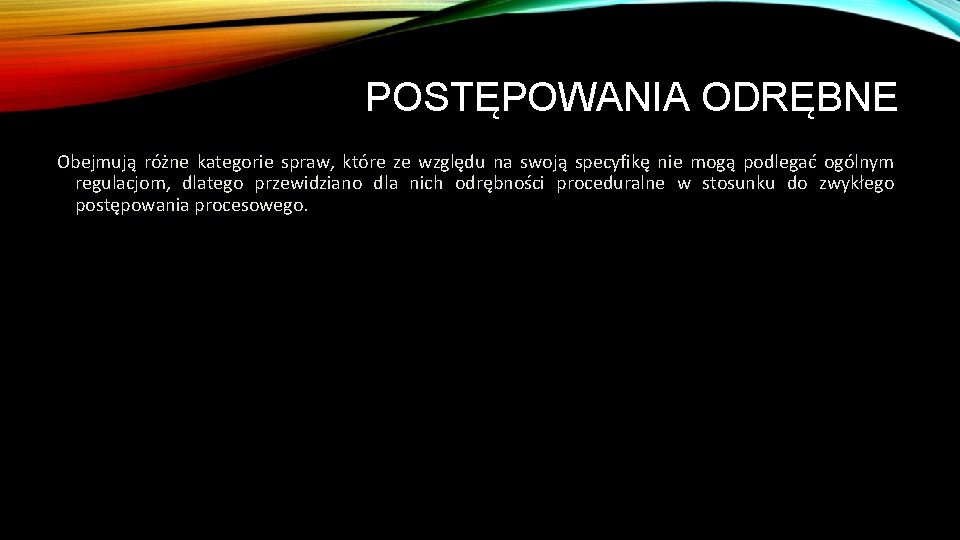 POSTĘPOWANIA ODRĘBNE Obejmują różne kategorie spraw, które ze względu na swoją specyfikę nie mogą