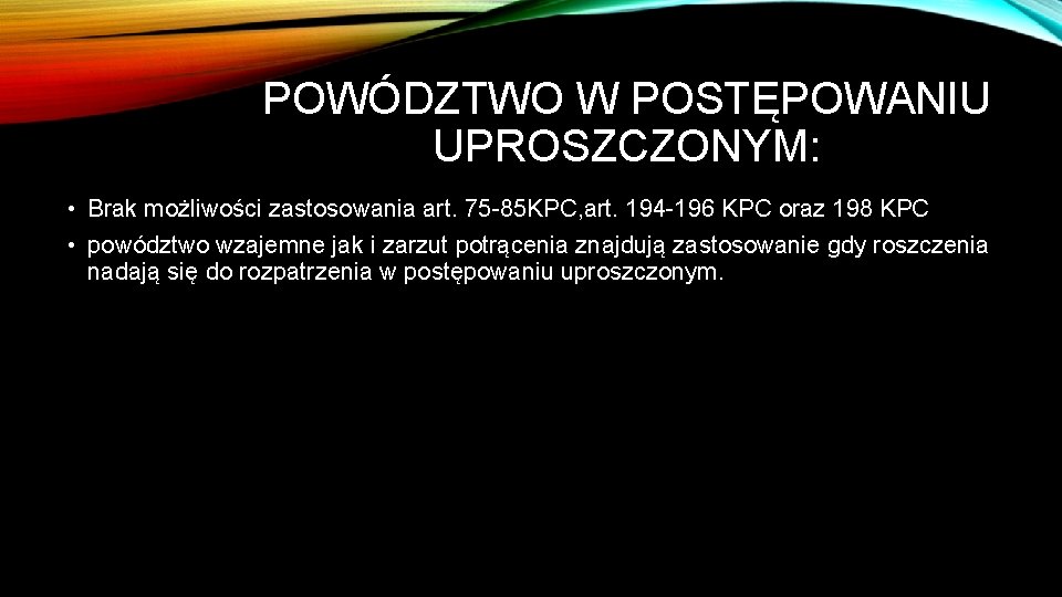 POWÓDZTWO W POSTĘPOWANIU UPROSZCZONYM: • Brak możliwości zastosowania art. 75 -85 KPC, art. 194