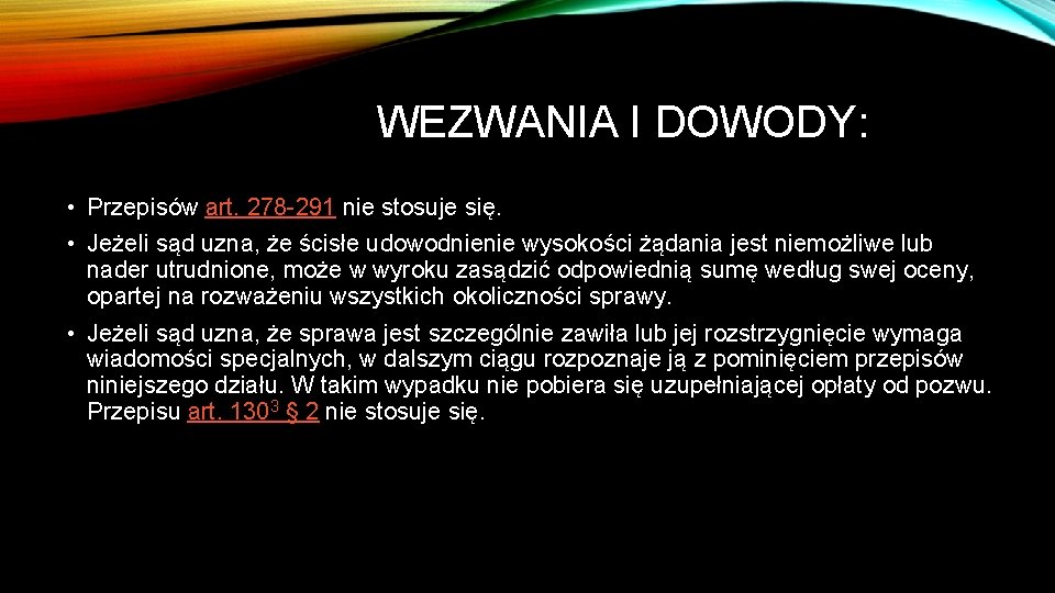 WEZWANIA I DOWODY: • Przepisów art. 278 -291 nie stosuje się. • Jeżeli sąd