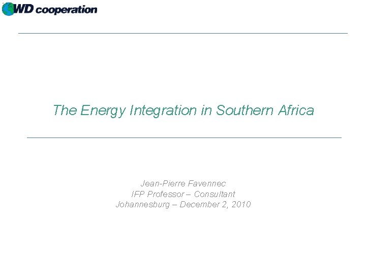 The Energy Integration in Southern Africa Jean-Pierre Favennec IFP Professor – Consultant Johannesburg –