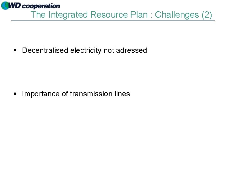 The Integrated Resource Plan : Challenges (2) § Decentralised electricity not adressed § Importance