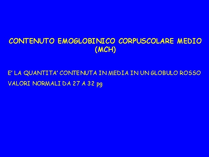 CONTENUTO EMOGLOBINICO CORPUSCOLARE MEDIO (MCH) E’ LA QUANTITA’ CONTENUTA IN MEDIA IN UN GLOBULO