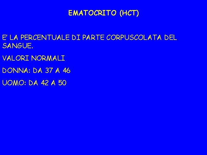 EMATOCRITO (HCT) E’ LA PERCENTUALE DI PARTE CORPUSCOLATA DEL SANGUE. VALORI NORMALI DONNA: DA