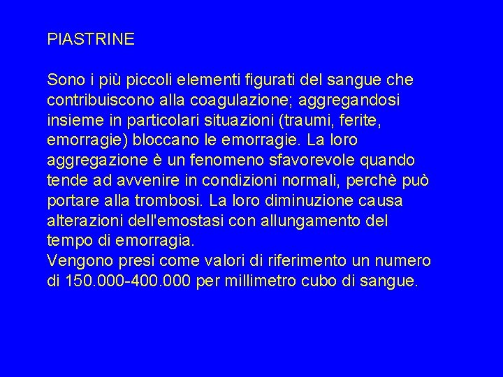 PIASTRINE Sono i più piccoli elementi figurati del sangue che contribuiscono alla coagulazione; aggregandosi