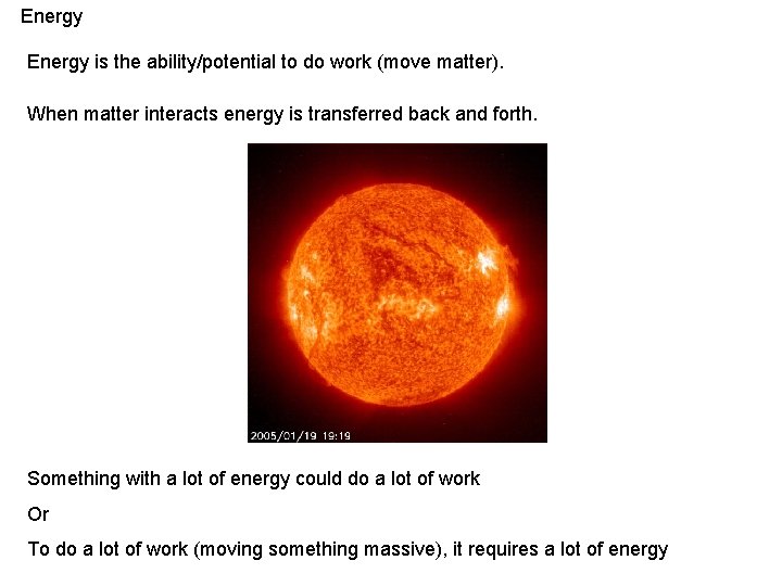 Energy is the ability/potential to do work (move matter). When matter interacts energy is